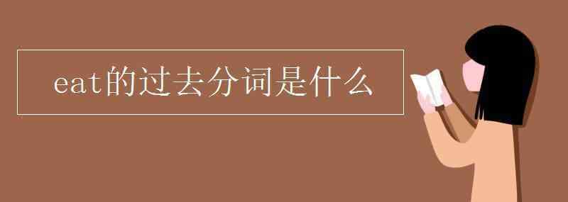 eat過去分詞 eat的過去分詞是什么