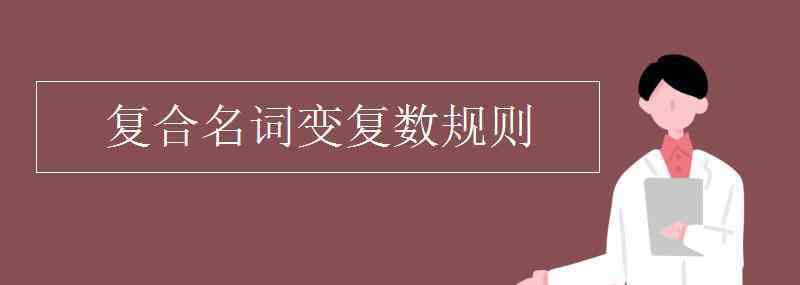 以y結(jié)尾的單詞變復(fù)數(shù) 復(fù)合名詞變復(fù)數(shù)規(guī)則