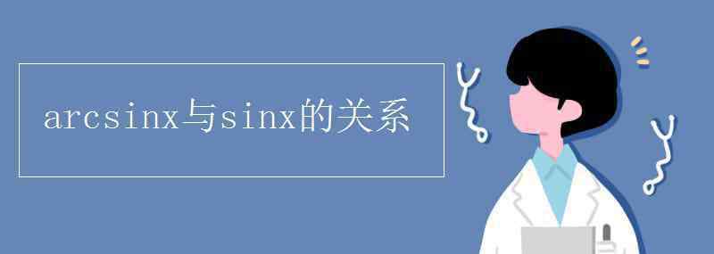 sinx與arcsinx的轉(zhuǎn)化 arcsinx與sinx的關(guān)系