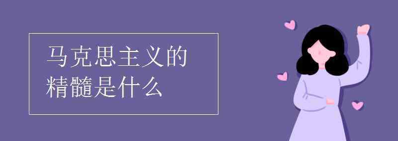 馬克思主義的精髓是什么 馬克思主義的精髓是什么