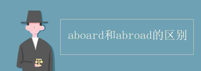 abroad aboard和abroad的區(qū)別