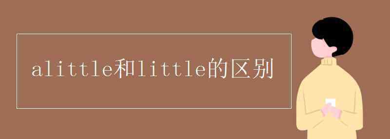 alittle alittle和little的區(qū)別