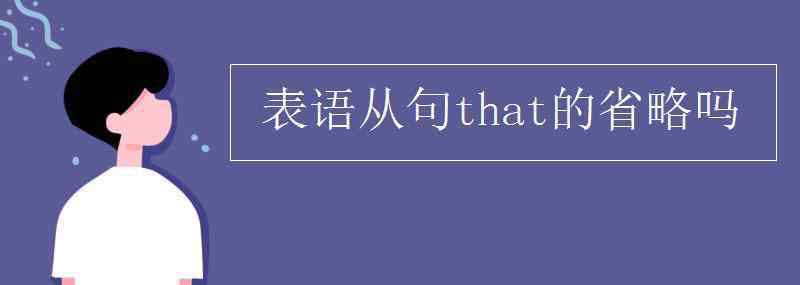 表語從句that的省略嗎 表語從句that的省略嗎