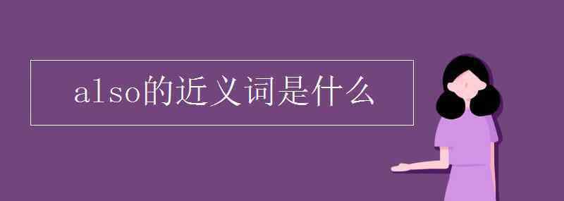 also近義詞 also的近義詞是什么