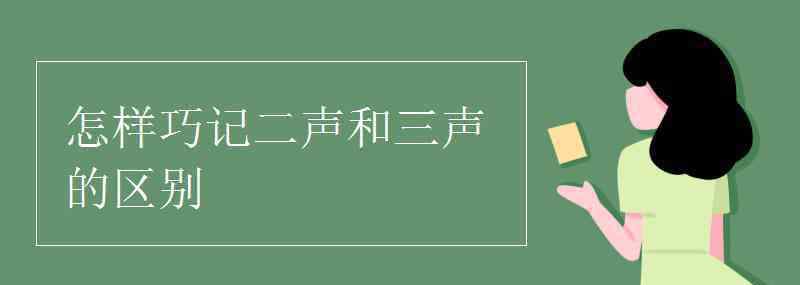 一聲二聲三聲四聲符號 怎樣巧記二聲和三聲的區(qū)別