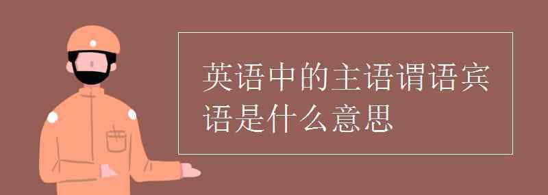 英語主語謂語賓語是什么 英語中的主語謂語賓語是什么意思