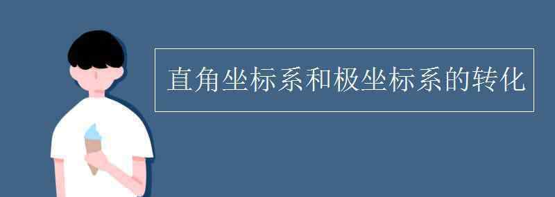 直角坐標(biāo)系 直角坐標(biāo)系和極坐標(biāo)系的轉(zhuǎn)化