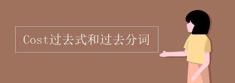 cost過去式和過去分詞 Cost過去式和過去分詞