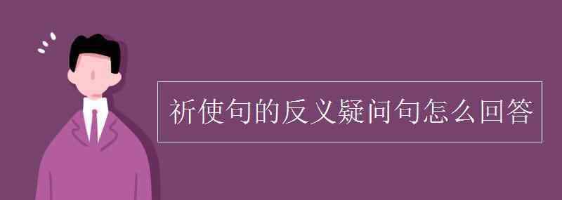 祈使句的回答 祈使句的反義疑問句怎么回答