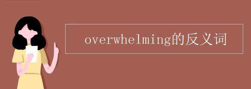 overwhelming overwhelming的反義詞