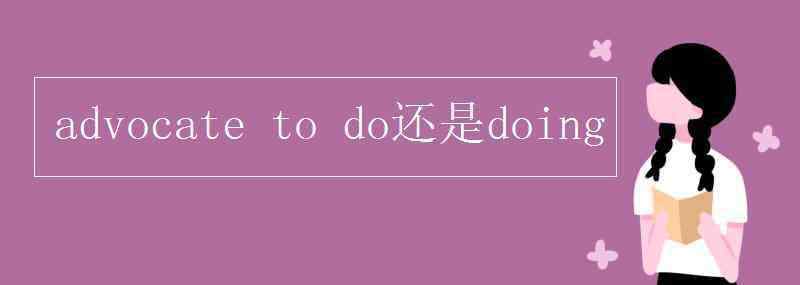 advocate用法 advocate to do還是doing