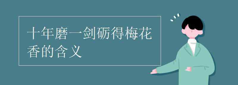 十年磨一劍礪得梅花香 十年磨一劍礪得梅花香的含義