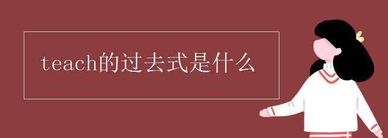 had的過(guò)去式是什么 teach的過(guò)去式是什么