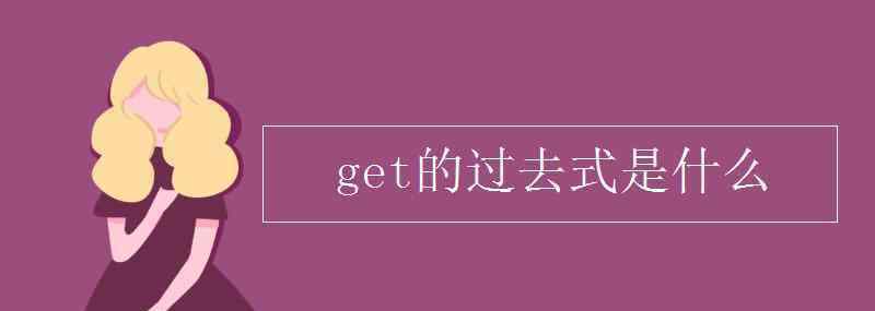 get的過去式是什么 get的過去式是什么