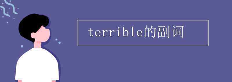 terrible的副詞 terrible的副詞