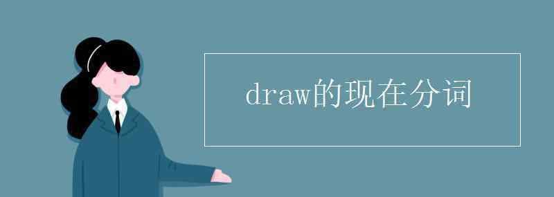 draw現(xiàn)在分詞 draw的現(xiàn)在分詞