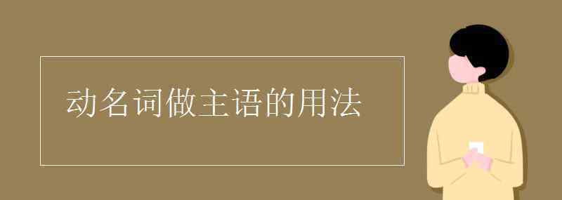 動(dòng)名詞做主語(yǔ)的用法 動(dòng)名詞做主語(yǔ)的用法