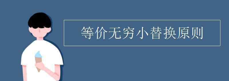 無窮小的等價代換 等價無窮小替換原則