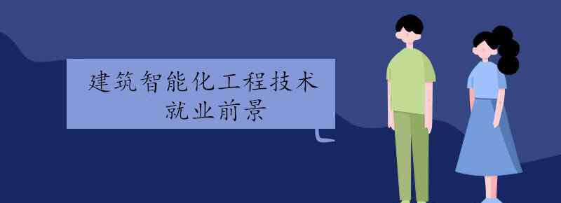 建筑智能化工程技術(shù) 建筑智能化工程技術(shù)就業(yè)前景