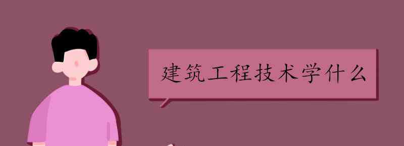 土建工程包括哪些內(nèi)容 建筑工程技術學什么