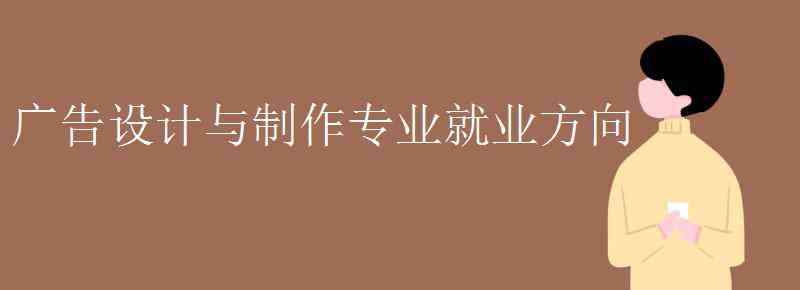 制作設(shè)計(jì)類廣告公司 廣告設(shè)計(jì)與制作專業(yè)就業(yè)方向有哪些