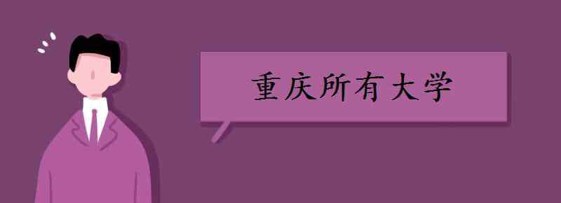 重慶的大學(xué)有哪些 重慶所有大學(xué) 重慶有哪些大學(xué)