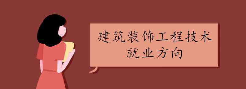 建筑裝飾工程技術 建筑裝飾工程技術就業(yè)方向