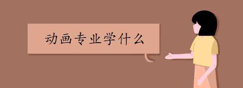 學(xué)動(dòng)畫 動(dòng)畫專業(yè)學(xué)什么 有哪些課程