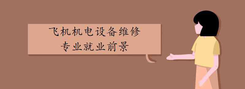 飛機(jī)機(jī)電設(shè)備維修 飛機(jī)機(jī)電設(shè)備維修專業(yè)就業(yè)前景好嗎