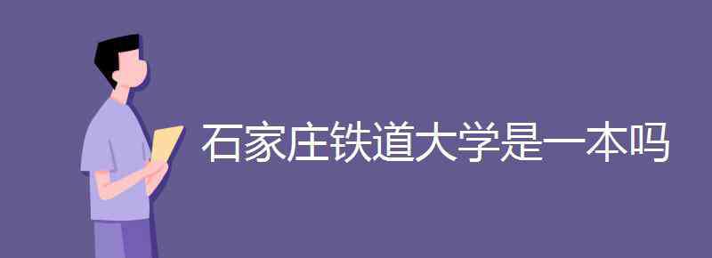 石家莊鐵道大學(xué)是幾本 石家莊鐵道大學(xué)是一本嗎