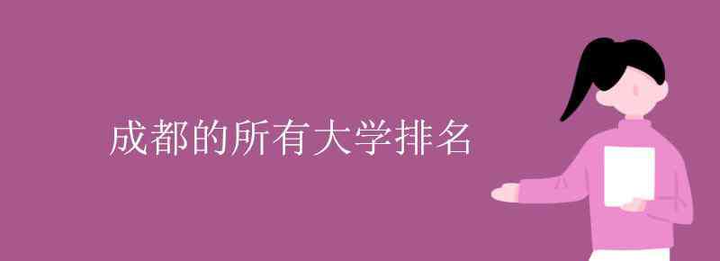 成都的大學(xué)排名 成都的所有大學(xué)排名