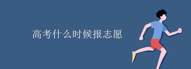 什么時(shí)候填報(bào)高考志愿 高考什么時(shí)候報(bào)志愿