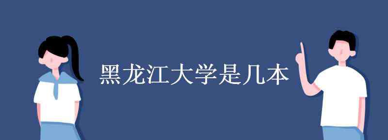 黑龍江大學(xué)是幾本 黑龍江大學(xué)是幾本