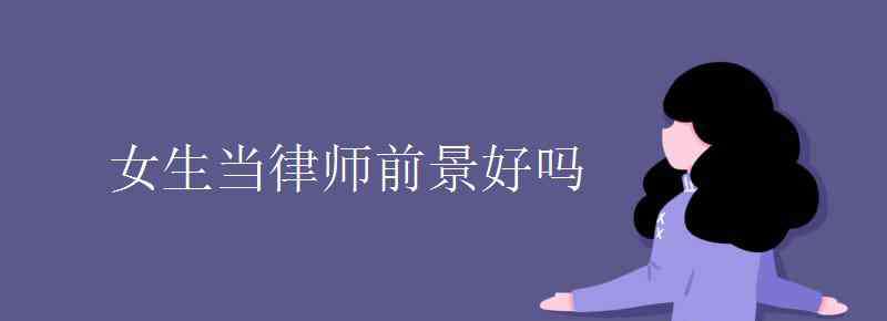 律師好當(dāng)嗎 女生當(dāng)律師前景好嗎