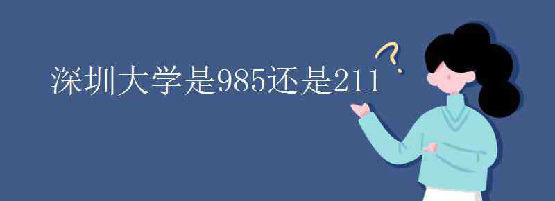 深圳大學(xué)是211還是985 深圳大學(xué)是985還是211