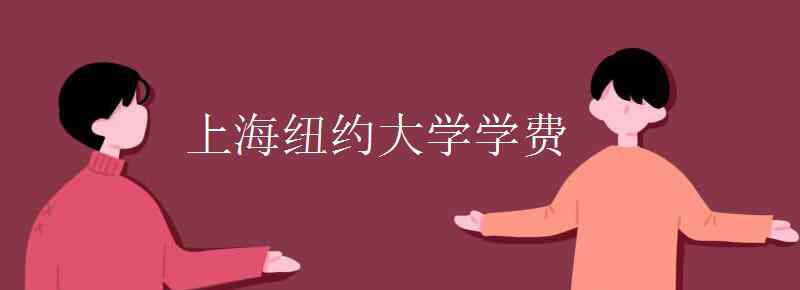 上海紐約大學(xué)學(xué)費(fèi) 上海紐約大學(xué)學(xué)費(fèi)