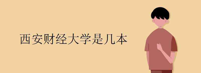 西安財經(jīng)大學是一本嗎 西安財經(jīng)大學是幾本