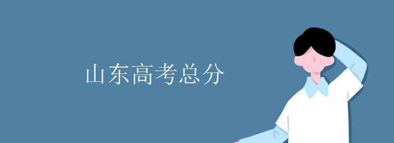 山東高考總分 山東高考總分