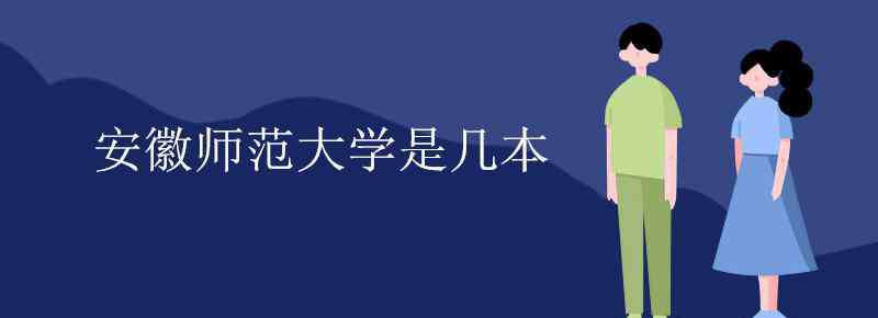 安徽師范大學(xué)是幾本學(xué)校 安徽師范大學(xué)是幾本