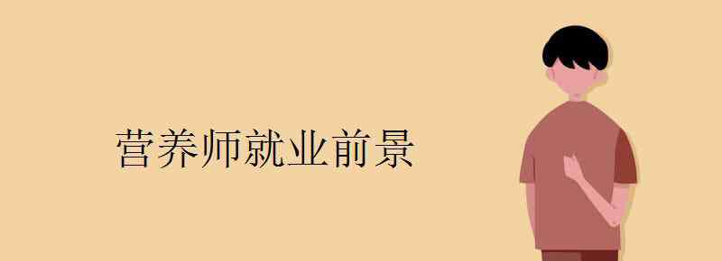 營(yíng)養(yǎng)師前景 營(yíng)養(yǎng)師就業(yè)前景怎么樣