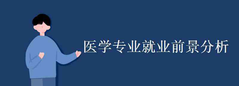 醫(yī)學(xué)專業(yè)就業(yè)前景 醫(yī)學(xué)專業(yè)就業(yè)前景分析