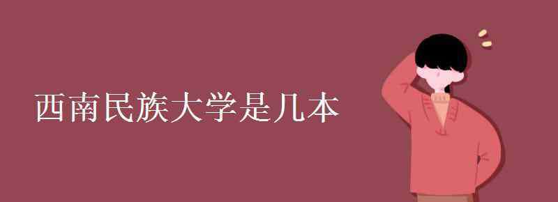 西南民族大學(xué)是幾本 西南民族大學(xué)是幾本