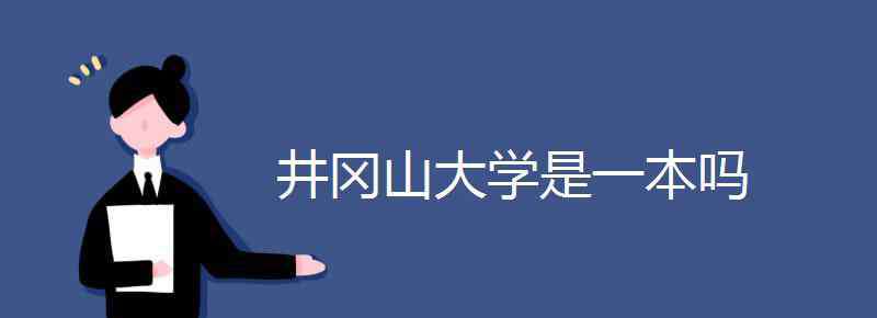 井岡山大學是幾本 井岡山大學是一本嗎