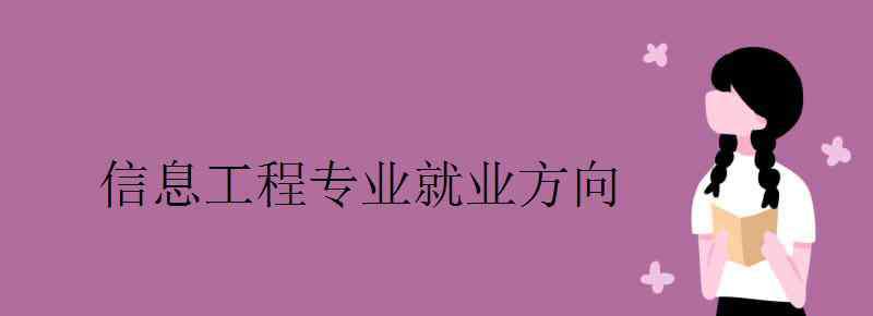 信息工程就業(yè)方向 信息工程專業(yè)就業(yè)方向