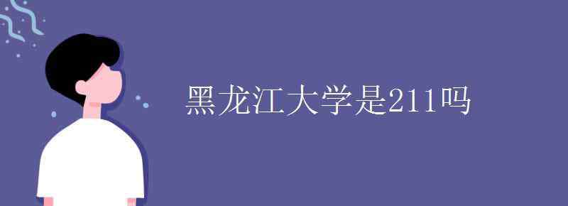 黑龍江大學(xué)是211嗎 黑龍江大學(xué)是211嗎 哪個(gè)專業(yè)好