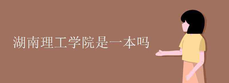 湖南理工學院是一本嗎 湖南理工學院是一本嗎