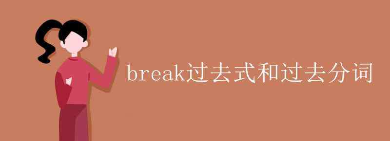 break過(guò)去分詞 break過(guò)去式和過(guò)去分詞