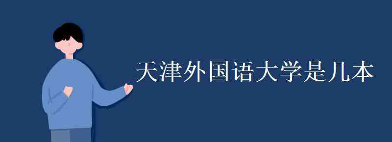 天津外國(guó)語(yǔ)大學(xué)是幾本 天津外國(guó)語(yǔ)大學(xué)是幾本