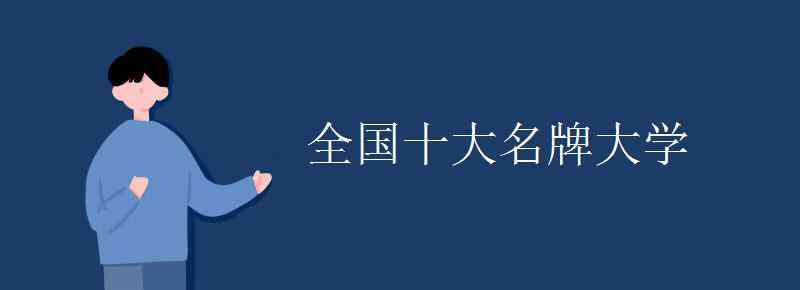 中國(guó)十大名校 全國(guó)十大名牌大學(xué) 中國(guó)10大名校