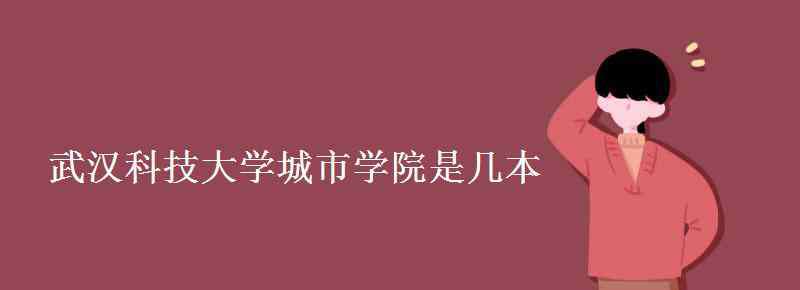 武漢科技大學(xué)是幾本 武漢科技大學(xué)城市學(xué)院是幾本